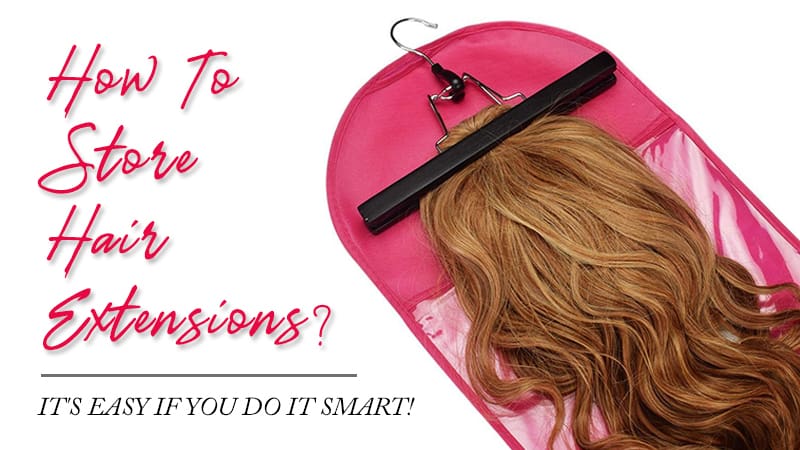 How To Store Hair Extensions It S Easy If You Do It Smart