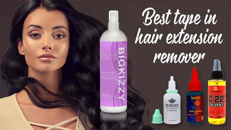 6 Best Tape In Hair Extension Remover You Shouldn't Ignore